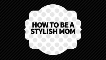 How to Avoid the Frump and Be a Stylish Mom