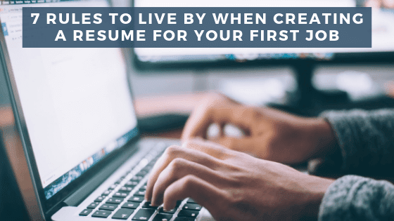 7 Rules to Live by When Creating a Resume for Your First Job